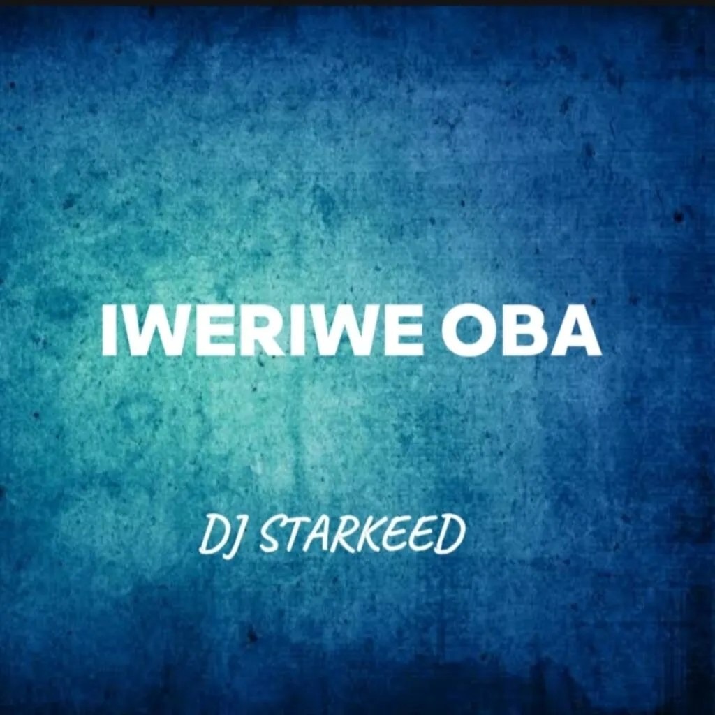 DJ Starkeed – Iweriwe Oba (Remix) Ft. Chella