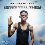 Gbolar Mighty – Never Tell Them