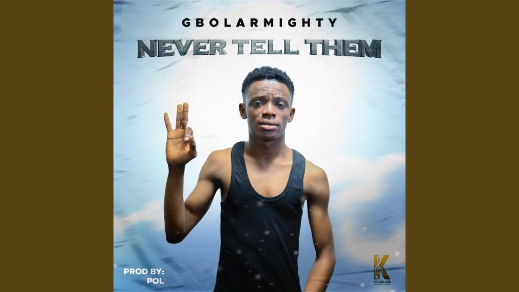 Gbolar Mighty – Never Tell Them