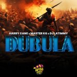 Harry Cane – Dubula ft Master KG & DJ Latimmy