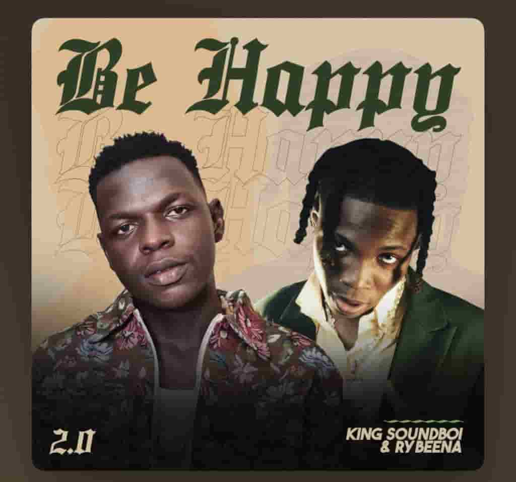 King Soundboi - Be Happy 2.0 ft. Rybeena