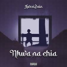 Kwesi Dain – Nkwa na Ehia