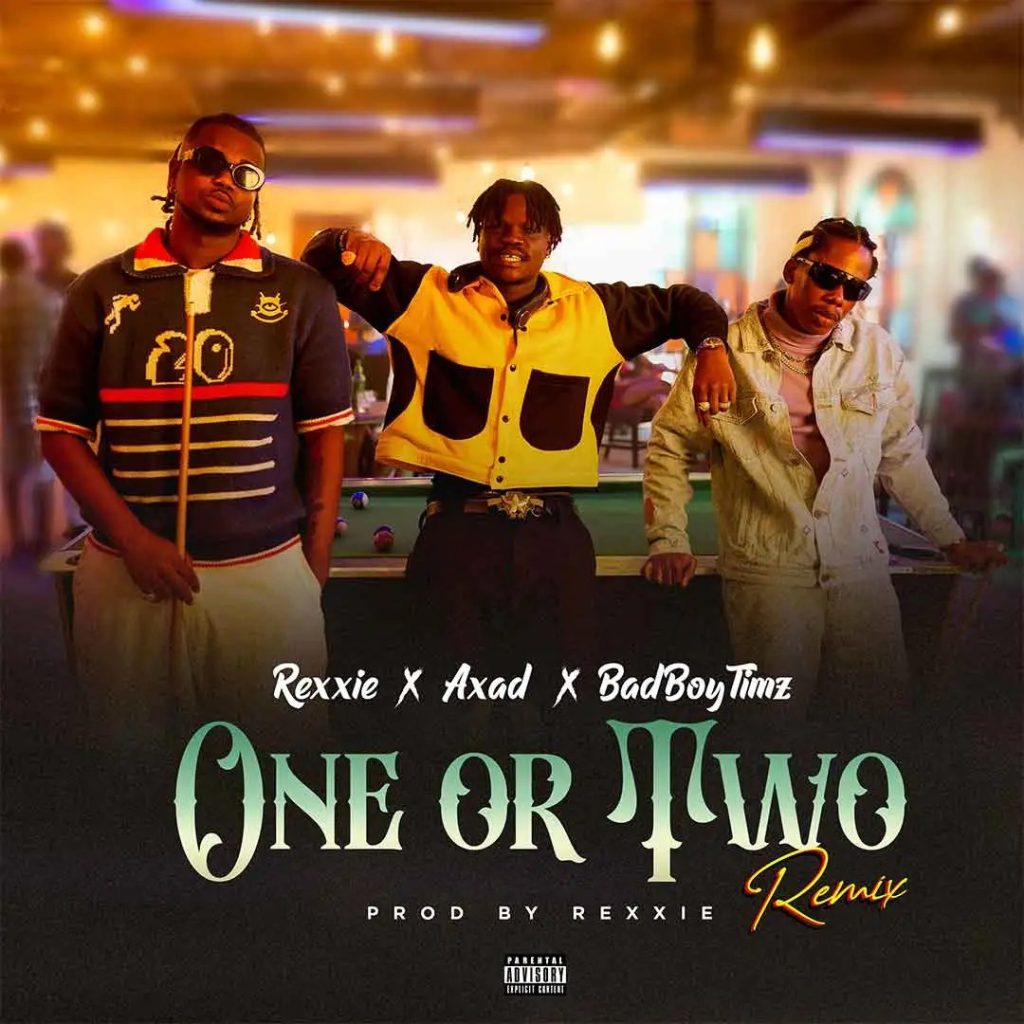 Rexxie – ONE OR TWO (REMIX) ft. AXAD & Bad Boy Timz