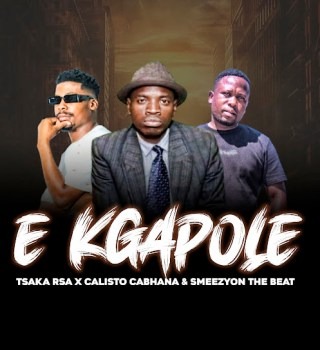 E Kgapole by CALISTO CABHANA ft Tsaka Rsa & Smeezy on the Beat