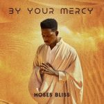 Moses Bliss – By Your Mercy