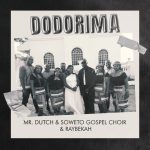 Mr. Dutch – Dodorima Ft. Soweto Gospel Choir & Raybekah